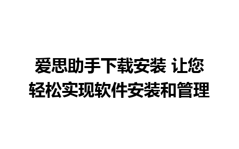 爱思助手下载安装 让您轻松实现软件安装和管理