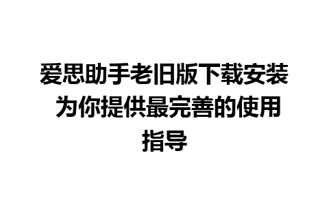 爱思助手老旧版下载安装 为你提供最完善的使用指导