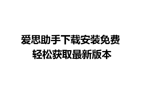 爱思助手下载安装免费 轻松获取最新版本