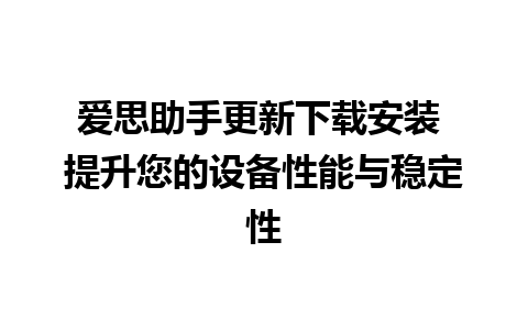 爱思助手更新下载安装 提升您的设备性能与稳定性