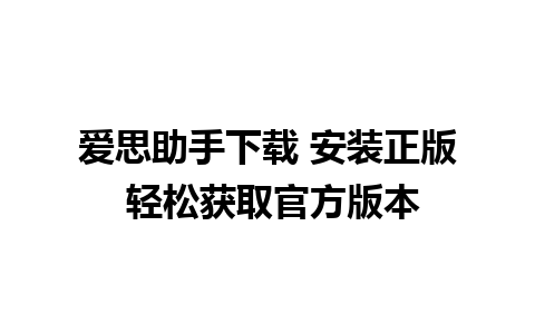 爱思助手下载 安装正版 轻松获取官方版本