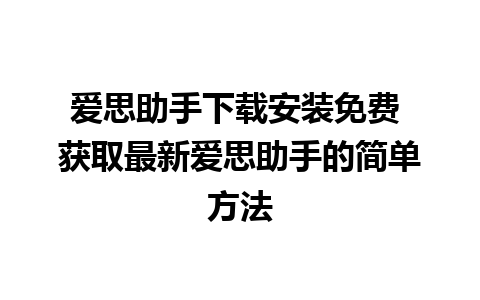 爱思助手下载安装免费 获取最新爱思助手的简单方法