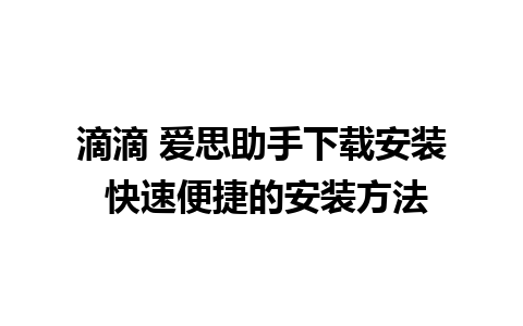 滴滴 爱思助手下载安装 快速便捷的安装方法