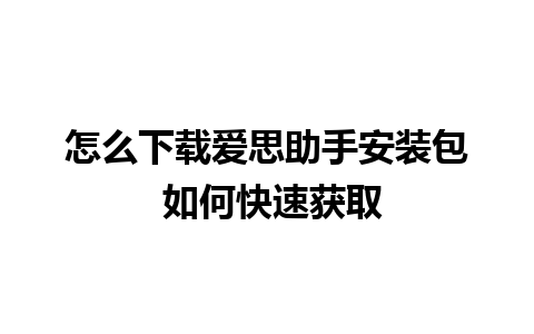 怎么下载爱思助手安装包 如何快速获取